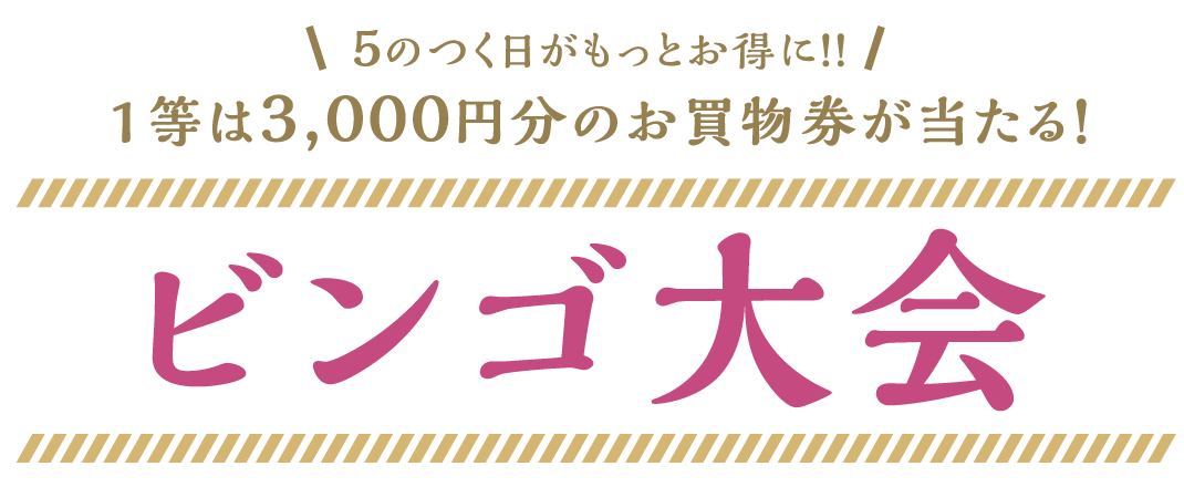 5のつく日がもっとお得に！！ 1等は3,000円分のお買い物券が当たる！ ビンゴ大会