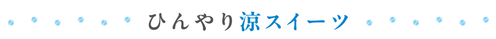 ひんやり涼スイーツ